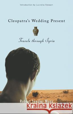 Cleopatra's Wedding Present: Travels Through Syria Robert Tewdwr Moss Joan Larkin David Bergman 9780299192907 University of Wisconsin Press - książka