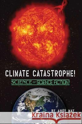CLIMATE CATASTROPHE! Science or Science Fiction? May, Andy 9781642554434 American Freedom Publications LLC - książka
