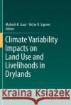 Climate Variability Impacts on Land Use and Livelihoods in Drylands Mahesh K. Gaur Victor R. Squires 9783319859729 Springer