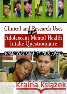 Clinical and Research Uses of an Adolescent Mental Health Intake Questionnaire: What Kids Need to Talk about Epstein, Irwin 9780789026743 Haworth Press - książka