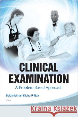 Clinical Examination: A Problem Based Approach Balakrishnan Kichu R. Nair 9789814273916 World Scientific Publishing Company - książka