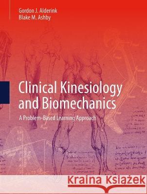 Clinical Kinesiology and Biomechanics: A Problem-Based Learning Approach Gordon J. Alderink Blake M. Ashby 9783031253218 Springer - książka