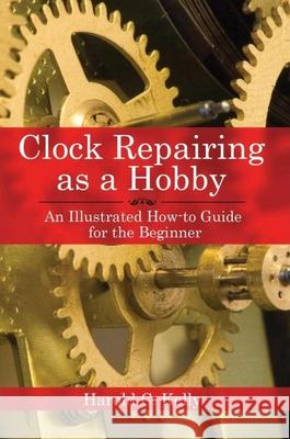 Clock Repairing as a Hobby: An Illustrated How-To Guide for the Beginner Harold C. Kelly 9781602391536 Skyhorse Publishing - książka