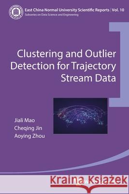 Clustering and Outlier Detection for Trajectory Stream Data Cheqing Jin Aoying Zhou Jiali Mao 9780000987778 World Scientific Publishing Company - książka