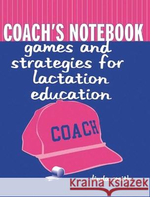 Coach's Notebook: Games and Strategies for Lactation Education: Games and Strategies for Lactation Education Smith, Linda J. 9780763718190 Jones & Bartlett Publishers - książka