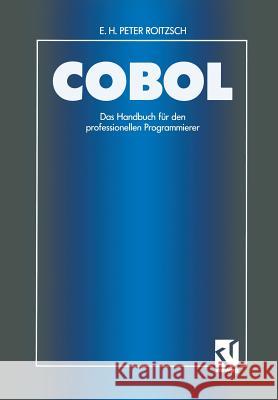 COBOL -- Das Handbuch Für Den Professionellen Programmierer: Auf Der Basis Des Ansi-Standards Unter Berücksichtigung Der Ibm-Erweiterungen Unter Vs CO Roitzsch, Erich H. Peter 9783528052799 Springer - książka