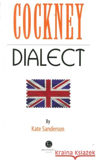 Cockney Dialect: A Selection of Words and Anecdotes from the East End of London Kate Sanderson, Kate Sanderson 9781902674643 Bradwell Books - książka