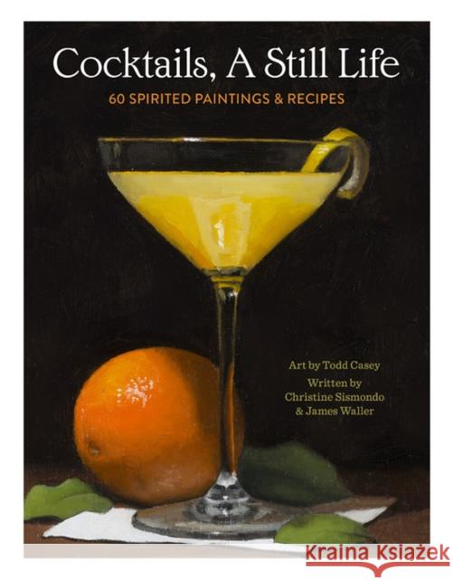 Cocktails, a Still Life: 60 Spirited Paintings & Recipes Sismondo, Christine 9780762475186 Running Press Adult - książka