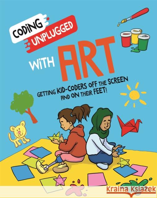 Coding Unplugged: With Art Kaitlyn Siu Dave Smith  9781526321923 Hachette Children's Group - książka
