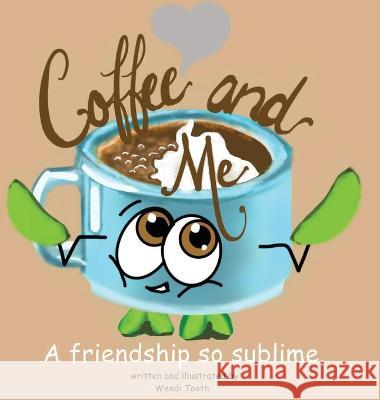 Coffee and Me. A friendship so sublime. Wendi Tooth 9781735628424 Wendi Tooth - książka