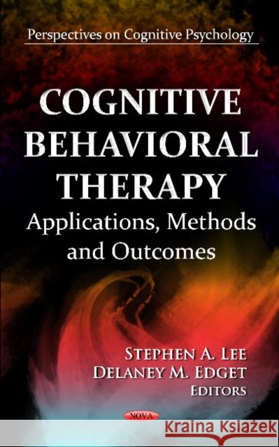 Cognitive Behavioral Therapy: Applications, Methods & Outcomes Stephen A Lee, Delaney M Edget 9781619426559 Nova Science Publishers Inc - książka