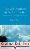 Cold War Frontiers in the Asia-Pacific: Divided Territories in the San Francisco System Hara, Kimie 9780415412087 Routledge
