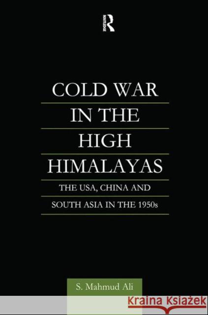 Cold War in the High Himalayas: The Usa, China and South Asia in the 1950s Ali, S. Mahmud 9780700711697 Taylor & Francis - książka