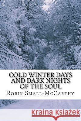 Cold Winter Days and Dark Nights of the Soul Robin Cheryl Small-McCarthy 9781490543260 Createspace Independent Publishing Platform - książka