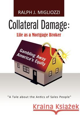 Collateral Damage: Life as a Mortgage Broker: Life as a Mortgage Broker Ralph J Migliozzi 9781456890803 Xlibris - książka