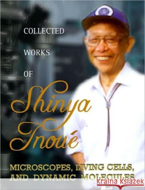 Collected Works of Shinya Inoue: Microscopes, Living Cells, and Dynamic Molecules (with DVD-Rom) [With DVD ROM] Inoue, Shinya 9789812703880 World Scientific Publishing Company - książka