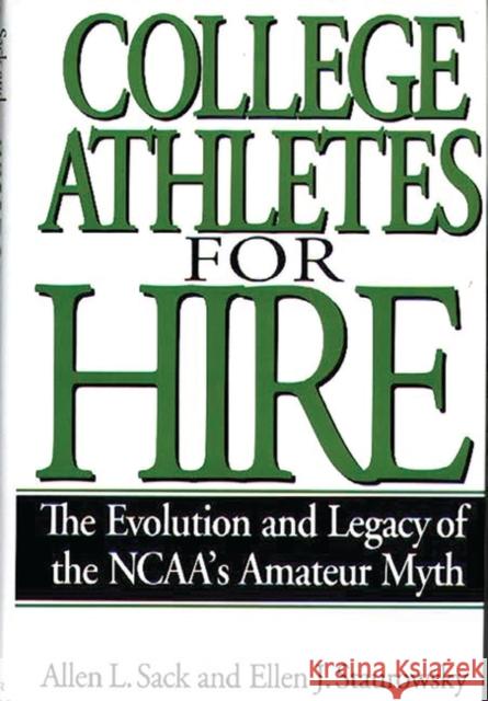 College Athletes for Hire: The Evolution and Legacy of the Ncaa's Amateur Myth Sack, Allen L. 9780275961916 Praeger Publishers - książka