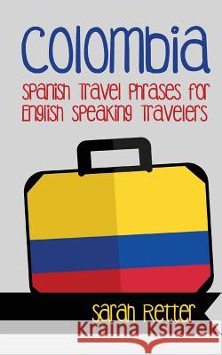 Colombia: Spanish Travel Phrases for English Speaking Travelers: The most useful 1.000 phrases to get around when traveling in C Retter, Sarah 9781517172503 Createspace - książka