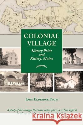 Colonial Village: Kittery Point and Kittery, Maine John Eldridge Frost 9781737666608 Kittery Historical and Naval Society - książka