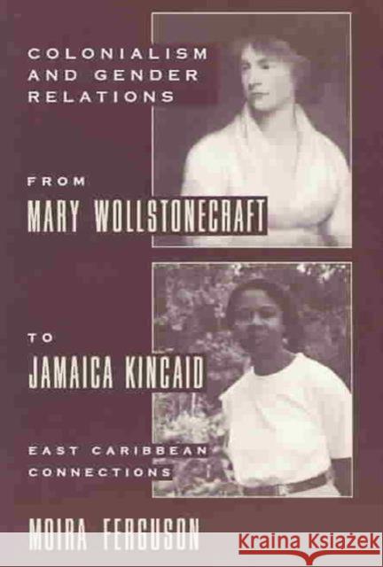 Colonialism and Gender Relations from Mary Wollstonecraft to Jamaica Kincaid: East Caribbean Connections Ferguson, Moira 9780231082235 Columbia University Press - książka