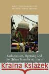 Colonialism, Uprising and the Urban Transformation of Nineteenth-Century Delhi Jyoti Pandey Sharma 9780367703738 Taylor & Francis Ltd