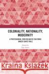 Coloniality, Nationality, Modernity: A Postcolonial View on Baltic Cultures Under Soviet Rule Epp Annus 9780367531676 Routledge