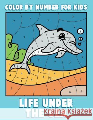 Color By Number for Kids: Life Under the Sea: Ocean Coloring Book for Children with Sea Animals Clemens, Annie 9781539927167 Createspace Independent Publishing Platform - książka