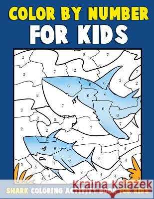 Color by Number for Kids: Shark Coloring Activity Book for Kids: Ocean Coloring Book for Children with Sharks of the World Color &. Discover Kids 9781974643943 Createspace Independent Publishing Platform - książka