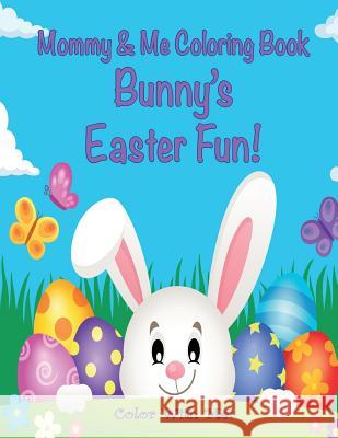 Color With Me! Mommy & Me Coloring Book: Bunny's Easter Fun! Mahony, Sandy 9781543009781 Createspace Independent Publishing Platform - książka