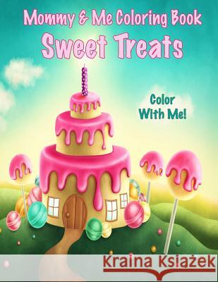 Color With Me! Mommy & Me Coloring Book: Sweet Treats Mahony, Sandy 9781543082098 Createspace Independent Publishing Platform - książka