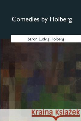 Comedies by Holberg Ludvig Holberg Oscar James Campbell Frederic Schenck 9781975756765 Createspace Independent Publishing Platform - książka
