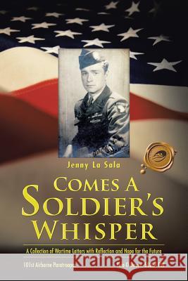 Comes a Soldier's Whisper: A Collection of Wartime Letters with Reflection and Hope for the Future La Sala, Jenny 9781466976863 Trafford Publishing - książka