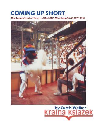 Coming Up Short: The Comprehensive History of the NHL's Winnipeg Jets (1979-1996) Walker, Curtis 9781495345876 Createspace - książka
