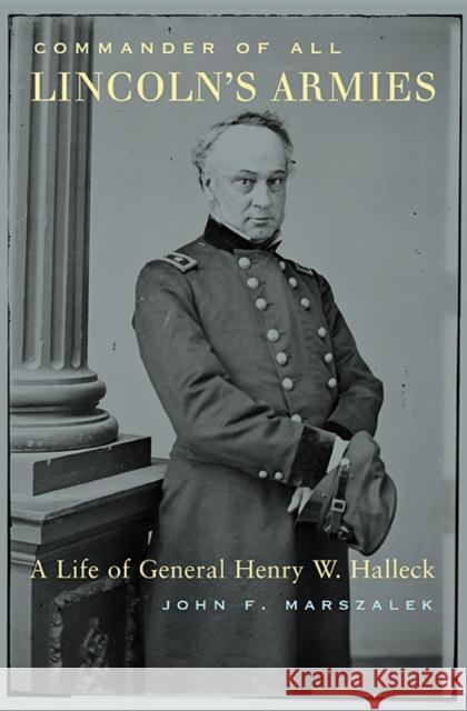 Commander of All Lincoln's Armies: A Life of General Henry W. Halleck John F. Marszalek 9780674014930 Belknap Press - książka