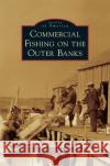 Commercial Fishing on the Outer Banks R. Wayne Gray Nancy Beach Gray 9781540239112 Arcadia Publishing Library Editions