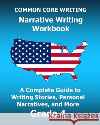 COMMON CORE WRITING Narrative Writing Workbook: A Complete Guide to Writing Stories, Personal Narratives, and More Grade 4 Test Master Press Common Core 9781541082250 Createspace Independent Publishing Platform - książka