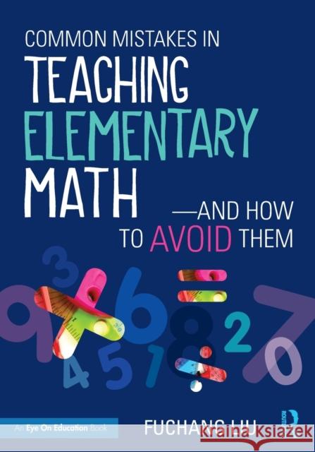 Common Mistakes in Teaching Elementary Math--And How to Avoid Them: And How to Avoid Them Liu, Fuchang 9781138201460 Routledge - książka