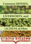 Common Mosses, Liverworts, and Lichens of Ohio: A Visual Guide Robert Klips 9780821424735 Ohio University Press