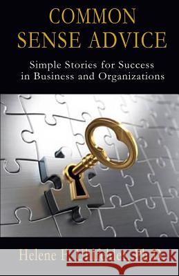 Common Sense Advice: Simple Stories for Success In Business and Organizations Uhlfelder Phd, Helene F. 9781537631103 Createspace Independent Publishing Platform - książka