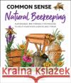 Common Sense Natural Beekeeping: Sustainable, Bee-Friendly Techniques to Help Your Hives Survive and Thrive Flottum, Kim 9781631599552 Quarry Books