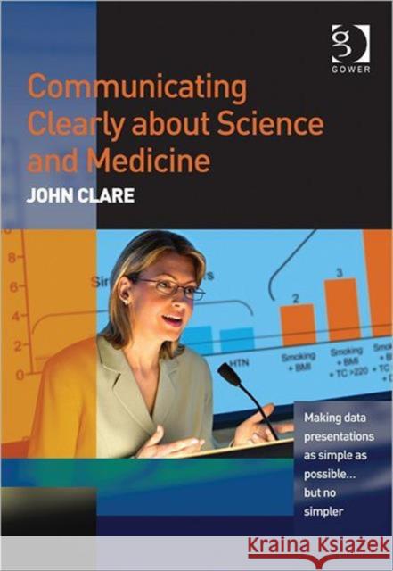 Communicating Clearly about Science and Medicine: Making Data Presentations as Simple as Possible ... But No Simpler Clare, John 9781409440376 GOWER PUBLISHING CO LTD - książka