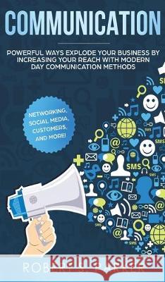 Communication: Powerful Ways Explode Your Business by Increasing your Reach with Modern Day Communication Methods. Networking, Social Robert S. Parker 9781646949557 Maria Fernanda Moguel Cruz - książka