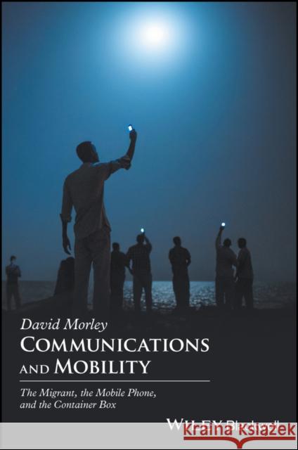 Communications and Mobility: The Migrant, the Mobile Phone, and the Container Box Morley, David 9781405192019 John Wiley & Sons - książka
