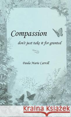 Compassion, don't just take it for granted Paula M. Carroll 9781734252729 Pmc Publishing Company - książka