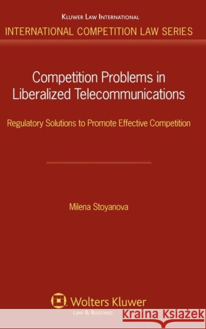 Competition Problems in Liberalized Telecommunication: Regulatory Solutions to Promote Effective Competition Stoyanova, M. 9789041127365 Kluwer Law International - książka
