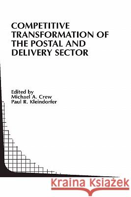 Competitive Transformation of the Postal and Delivery Sector Michael A. Crew Paul R. Kleindorfer 9781402077029 Kluwer Academic Publishers - książka