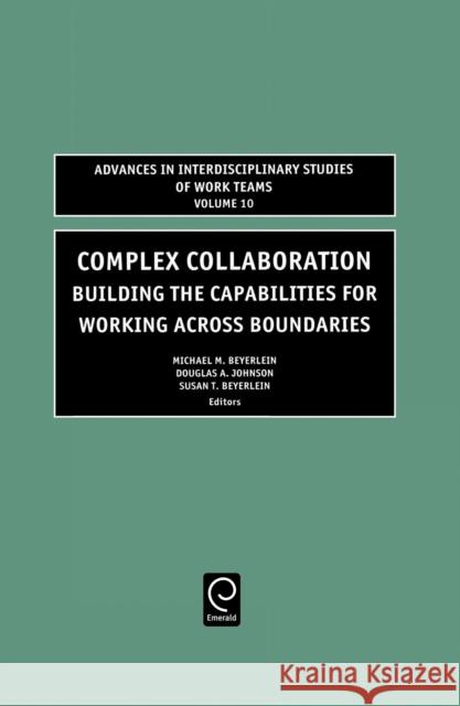 Complex Collaboration: Building the Capabilities for Working Across Boundaries Beyerlein, Michael M. 9780762311323 JAI Press - książka
