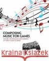 Composing Music for Games: The Art, Technology and Business of Video Game Scoring Chance Thomas 9781138428263 Taylor & Francis Ltd