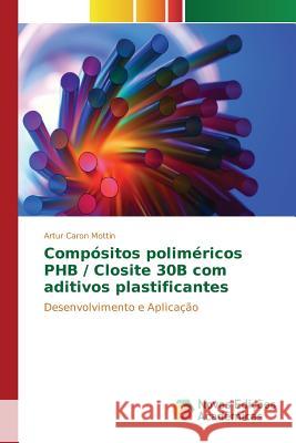 Compósitos poliméricos PHB / Closite 30B com aditivos plastificantes Caron Mottin Artur 9783639832846 Novas Edicoes Academicas - książka