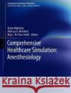 Comprehensive Healthcare Simulation: Anesthesiology Bryan Mahoney Rebecca D. Minehart May C. M. Pian-Smith 9783030268480 Springer